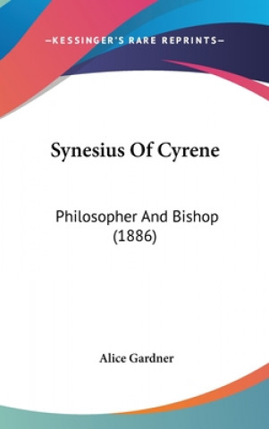 Synesius Of Cyrene: Philosopher And Bishop (1886)