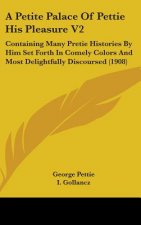 A Petite Palace Of Pettie His Pleasure V2: Containing Many Pretie Histories By Him Set Forth In Comely Colors And Most Delightfully Discoursed (1908)