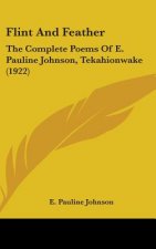 Flint And Feather: The Complete Poems Of E. Pauline Johnson, Tekahionwake (1922)