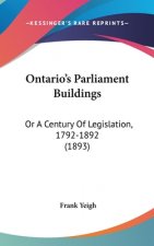 Ontario's Parliament Buildings: Or A Century Of Legislation, 1792-1892 (1893)