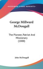 George Millward McDougall: The Pioneer, Patriot And Missionary (1888)