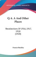 Q. 6. A And Other Places: Recollections Of 1916, 1917, 1918 (1920)