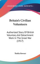 Britain's Civilian Volunteers: Authorized Story Of British Voluntary Aid Detachment Work In The Great War (1917)