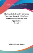 The Family Letters Of Christina Georgina Rossetti, With Some Supplementary Letters And Appendices (1908)