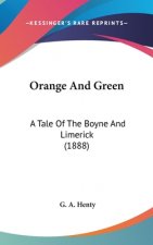 Orange And Green: A Tale Of The Boyne And Limerick (1888)