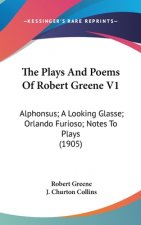 The Plays And Poems Of Robert Greene V1: Alphonsus; A Looking Glasse; Orlando Furioso; Notes To Plays (1905)