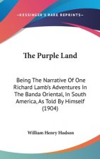 The Purple Land: Being The Narrative Of One Richard Lamb's Adventures In The Banda Oriental, In South America, As Told By Himself (1904
