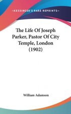 The Life Of Joseph Parker, Pastor Of City Temple, London (1902)