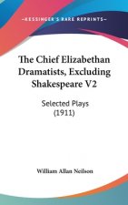 The Chief Elizabethan Dramatists, Excluding Shakespeare V2: Selected Plays (1911)