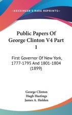 Public Papers Of George Clinton V4 Part 1: First Governor Of New York, 1777-1795 And 1801-1804 (1899)