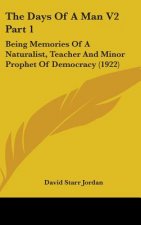 The Days Of A Man V2 Part 1: Being Memories Of A Naturalist, Teacher And Minor Prophet Of Democracy (1922)