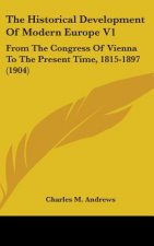 The Historical Development Of Modern Europe V1: From The Congress Of Vienna To The Present Time, 1815-1897 (1904)