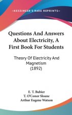 Questions And Answers About Electricity, A First Book For Students: Theory Of Electricity And Magnetism (1892)