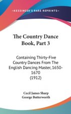The Country Dance Book, Part 3: Containing Thirty-Five Country Dances From The English Dancing Master, 1650-1670 (1912)