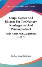 Songs, Games And Rhymes For The Nursery, Kindergarten And Primary School: With Notes And Suggestions (1887)