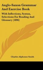 Anglo-Saxon Grammar And Exercise Book: With Inflections, Syntax, Selections For Reading And Glossary (1896)