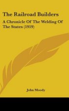 The Railroad Builders: A Chronicle Of The Welding Of The States (1919)