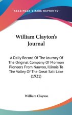 William Clayton's Journal: A Daily Record Of The Journey Of The Original Company Of Mormon Pioneers From Nauvoo, Illinois To The Valley Of The Gr