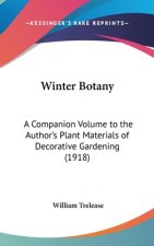 Winter Botany: A Companion Volume to the Author's Plant Materials of Decorative Gardening (1918)