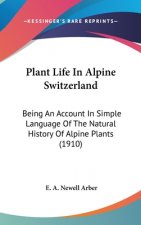 Plant Life In Alpine Switzerland: Being An Account In Simple Language Of The Natural History Of Alpine Plants (1910)