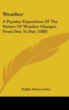 Weather: A Popular Exposition Of The Nature Of Weather Changes From Day To Day (1888)