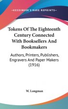 Tokens Of The Eighteenth Century Connected With Booksellers And Bookmakers: Authors, Printers, Publishers, Engravers And Paper Makers (1916)