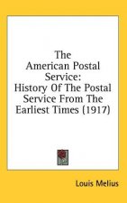 The American Postal Service: History Of The Postal Service From The Earliest Times (1917)