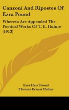 Canzoni And Ripostes Of Ezra Pound: Whereto Are Appended The Poetical Works Of T. E. Hulme (1913)