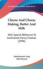 Cheese And Cheese Making, Butter And Milk: With Special Reference To Continental Fancy Cheeses (1896)