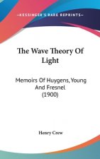 The Wave Theory Of Light: Memoirs Of Huygens, Young And Fresnel (1900)