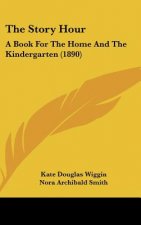 The Story Hour: A Book For The Home And The Kindergarten (1890)