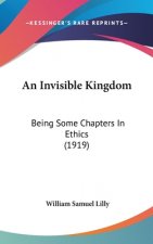 An Invisible Kingdom: Being Some Chapters In Ethics (1919)