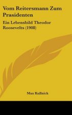 Vom Reitersmann Zum Prasidenten: Ein Lebensbild Theodor Roosevelts (1908)