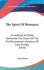 The Spirit Of Romance: An Attempt To Define Somewhat The Charm Of The Pre-Renaissance Literature Of Latin Europe (1910)