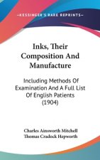 Inks, Their Composition And Manufacture: Including Methods Of Examination And A Full List Of English Patients (1904)