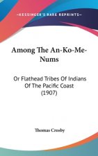 Among The An-Ko-Me-Nums: Or Flathead Tribes Of Indians Of The Pacific Coast (1907)