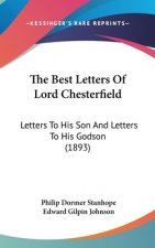 The Best Letters Of Lord Chesterfield: Letters To His Son And Letters To His Godson (1893)