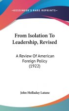 From Isolation To Leadership, Revised: A Review Of American Foreign Policy (1922)