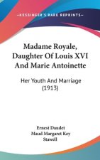Madame Royale, Daughter Of Louis XVI And Marie Antoinette: Her Youth And Marriage (1913)