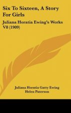 Six To Sixteen, A Story For Girls: Juliana Horatia Ewing's Works V8 (1909)