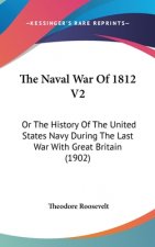 The Naval War Of 1812 V2: Or The History Of The United States Navy During The Last War With Great Britain (1902)