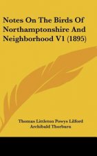 Notes on the Birds of Northamptonshire and Neighborhood V1 (1895)