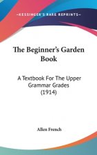 The Beginner's Garden Book: A Textbook For The Upper Grammar Grades (1914)