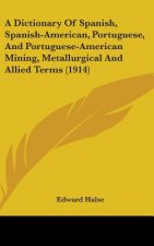 A Dictionary of Spanish, Spanish-American, Portuguese, and Portuguese-American Mining, Metallurgical and Allied Terms (1914)