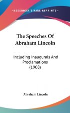 The Speeches Of Abraham Lincoln: Including Inaugurals And Proclamations (1908)