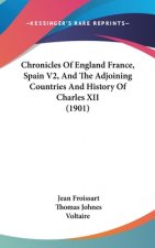Chronicles Of England France, Spain V2, And The Adjoining Countries And History Of Charles XII (1901)
