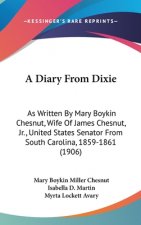 A Diary From Dixie: As Written By Mary Boykin Chesnut, Wife Of James Chesnut, Jr., United States Senator From South Carolina, 1859-1861 (1