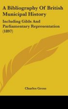 A Bibliography of British Municipal History: Including Gilds and Parliamentary Representation (1897)