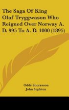 The Saga Of King Olaf Tryggwason Who Reigned Over Norway A. D. 995 To A. D. 1000 (1895)