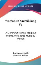 Woman in Sacred Song V1: A Library of Hymns, Religious Poems and Sacred Music by Woman